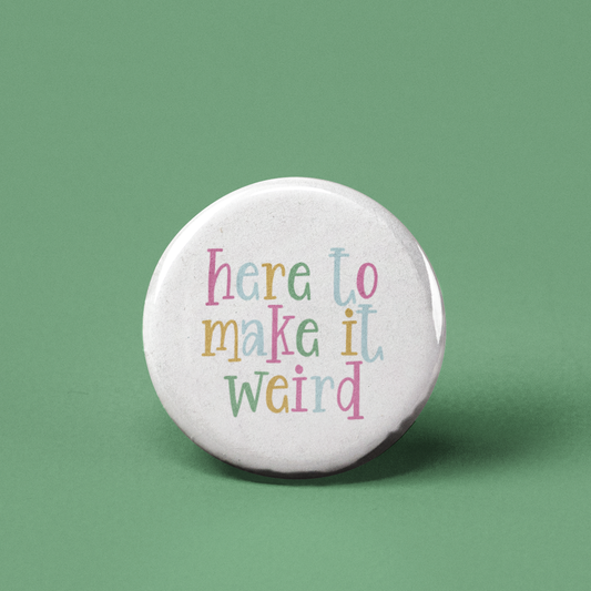 Here to Make it Weird Pinback Button