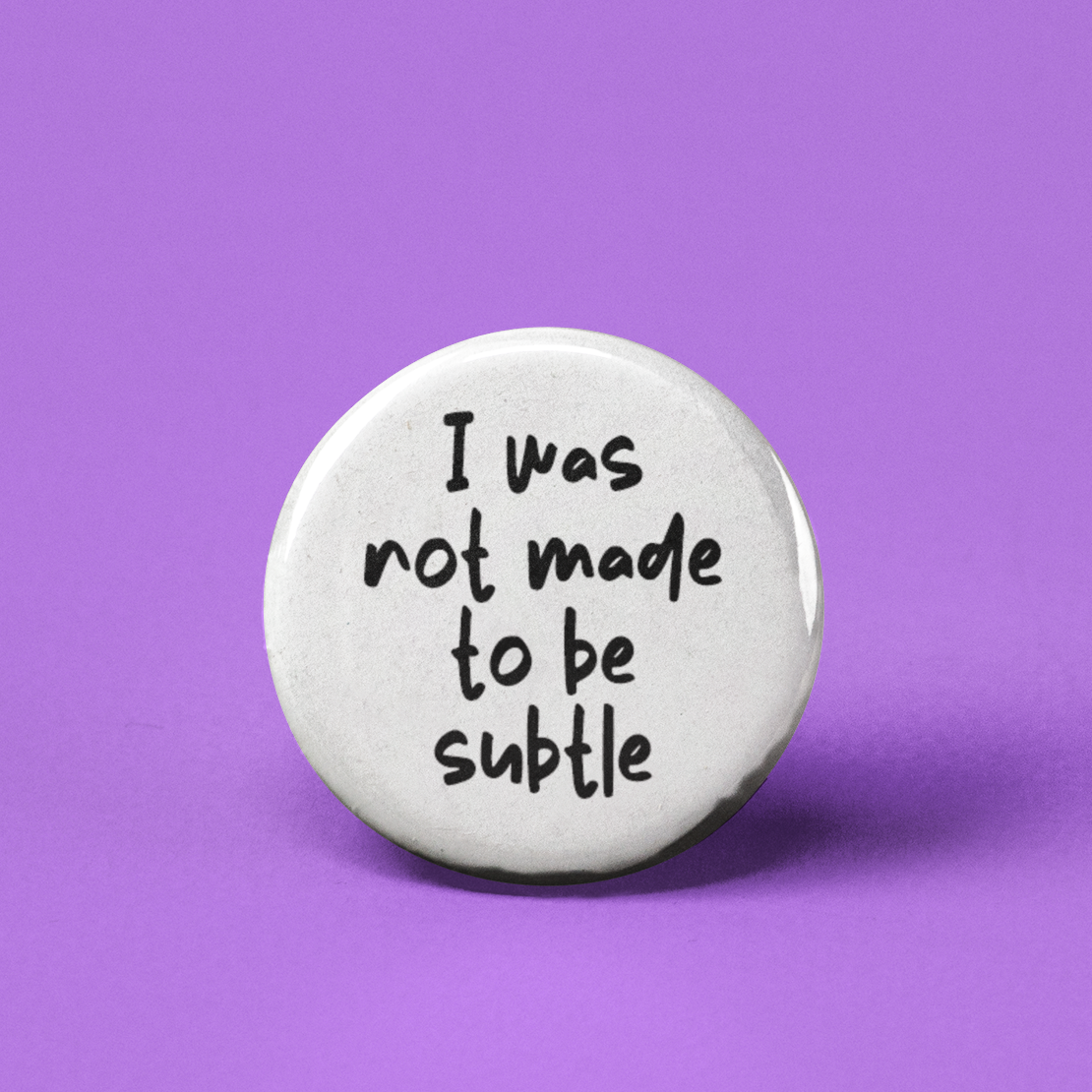 Not Made to be Subtle Pinback Button