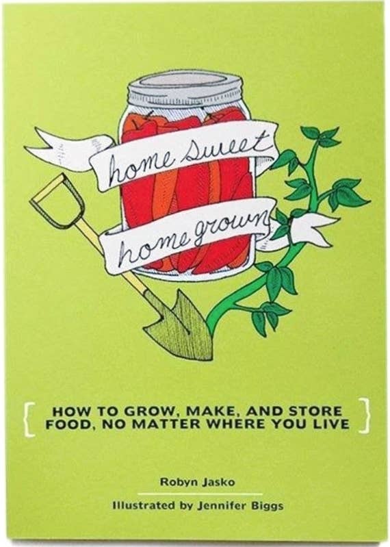 Homesweet Homegrown: How to Grow, Make, & Store Food